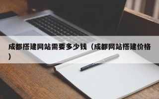 通辽成都搭建网站需要多少钱（成都网站搭建价格）