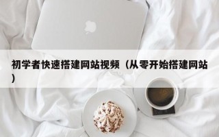 通辽初学者快速搭建网站视频（从零开始搭建网站）