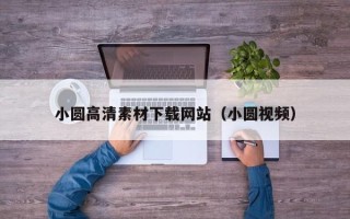 通辽小圆高清素材下载网站（小圆视频）