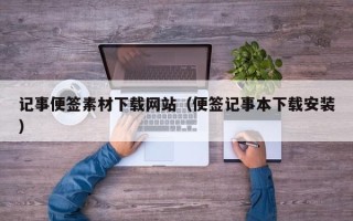 通辽记事便签素材下载网站（便签记事本下载安装）