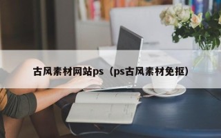 通辽古风素材网站ps（ps古风素材免抠）
