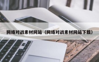 通辽网络对战素材网站（网络对战素材网站下载）