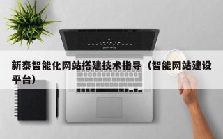 通辽新泰智能化网站搭建技术指导（智能网站建设平台）